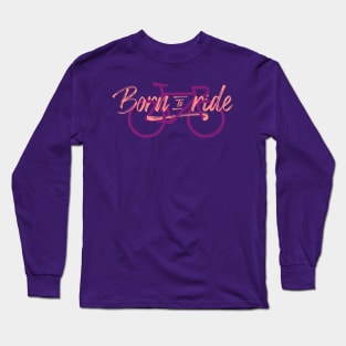 Born to ride Long Sleeve T-Shirt